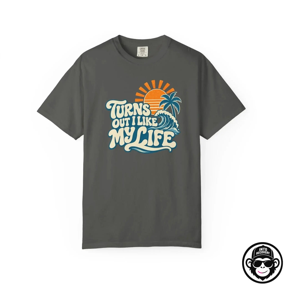 Turns Out I Like My Life - Comfort ColorsÂ® T-Shirt Into Recovery