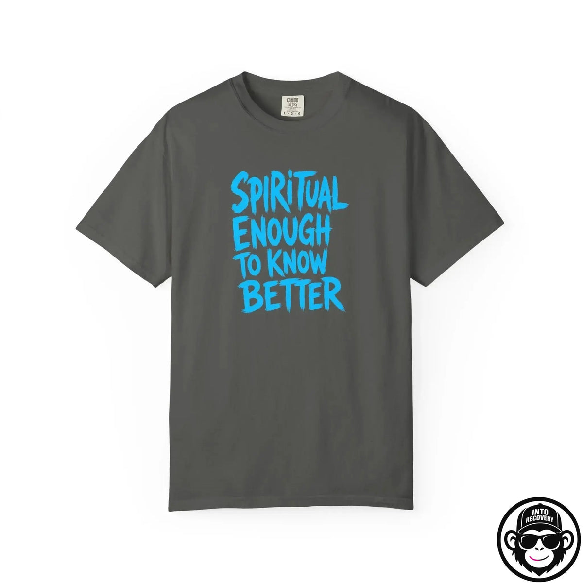 Spiritual Enough To Know Better- Comfort ColorsÂ® T-Shirt Into Recovery
