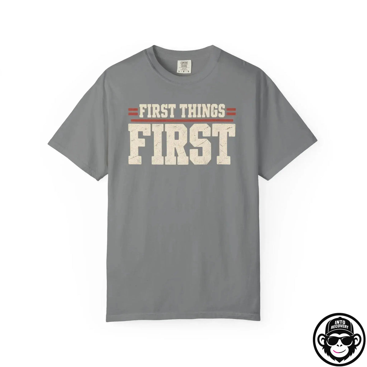 First Things First - Comfort ColorsÂ® T-Shirt Into Recovery
