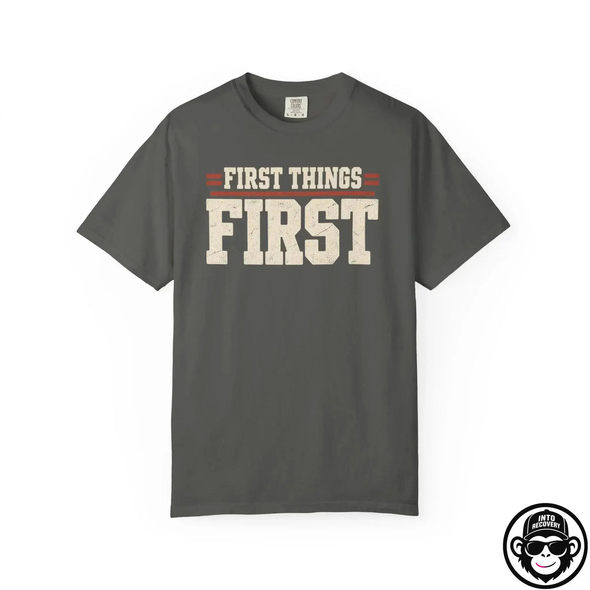 First Things First - Comfort ColorsÂ® T-Shirt Into Recovery
