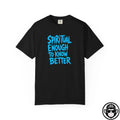 Spiritual Enough To Know Better- Comfort ColorsÂ® T-Shirt Into Recovery