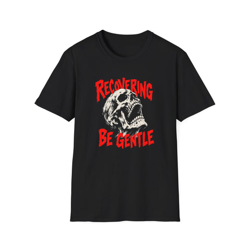 Recovering Be Gentle (Skull) Recovery T-Shirt