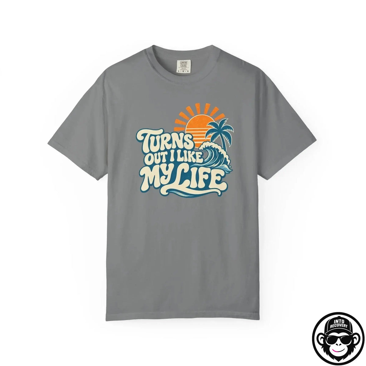 Turns Out I Like My Life - Comfort ColorsÂ® T-Shirt Into Recovery