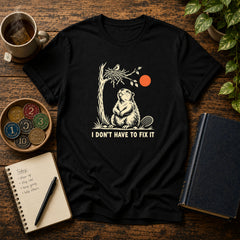 I Don't Have to Fix It Beaver Recovery T-Shirt